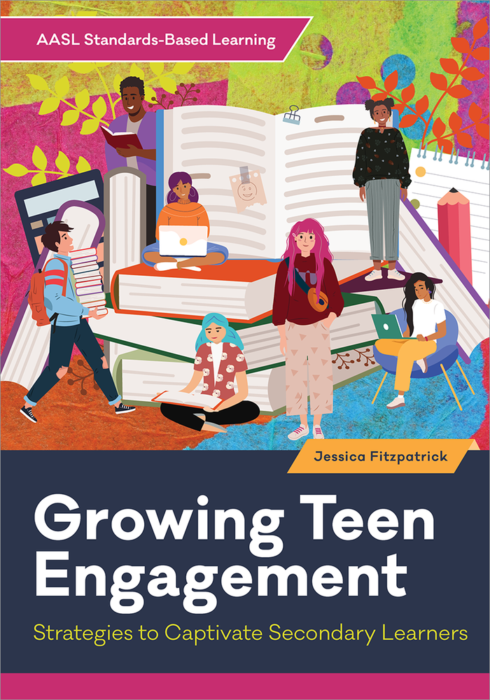 Growing Teen Engagement: Strategies to Captivate Secondary Learners (AASL Standards–Based Learning Series)