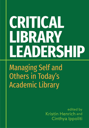 Critical Library Leadership: Managing Self and Others in Today's Academic Library