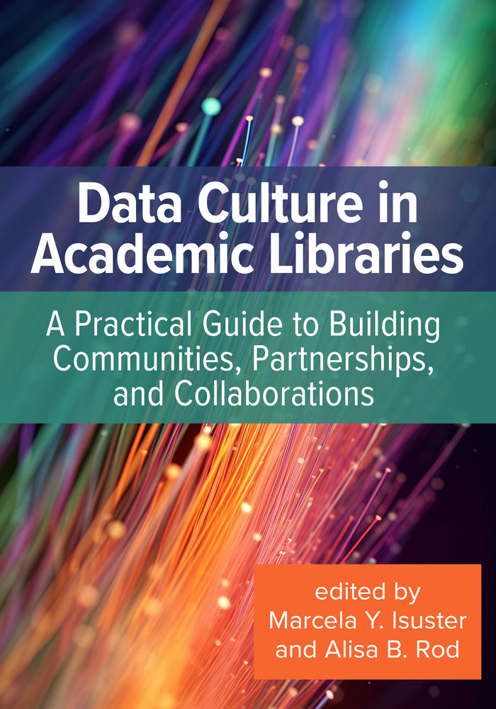 Data Culture in Academic Libraries: A Practical Guide to Building Communities, Partnerships, and Collaborations