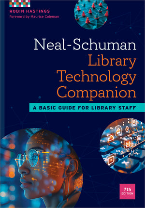 Neal-Schuman Library Technology Companion: A Basic Guide for Library Staff, Seventh Edition