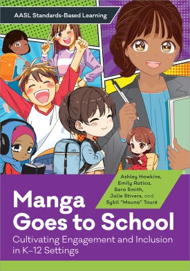 Manga Goes to School: Cultivating Engagement and Inclusion in K–12 Settings (AASL Standards–Based Learning Series)